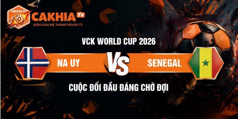 Soi Kèo Trận Đấu Na Uy VS Senegal Ngày 23/6 VCK World Cup 2026