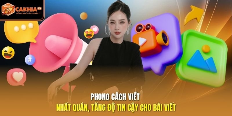 Phong cách viết nhất quán, tăng độ tin cậy cho bài viết.