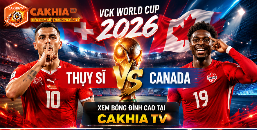 Nhận Định Thụy Sĩ VS Canada Ngày 25/6 VCK World Cup 2026
