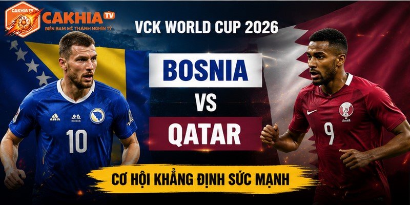 Nhận Định Trận Đấu Bosnia VS Qatar Ngày 25/6 World Cup 2026 